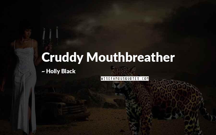 Holly Black Quotes: Cruddy Mouthbreather