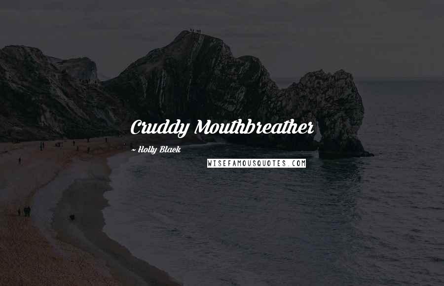 Holly Black Quotes: Cruddy Mouthbreather