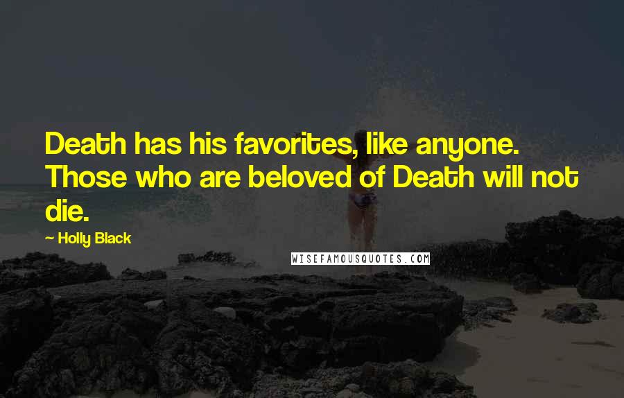 Holly Black Quotes: Death has his favorites, like anyone. Those who are beloved of Death will not die.