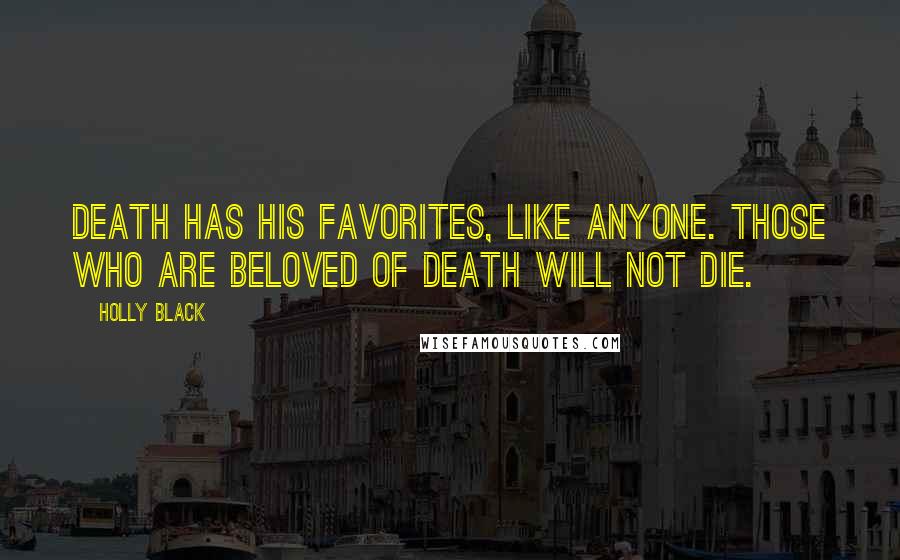 Holly Black Quotes: Death has his favorites, like anyone. Those who are beloved of Death will not die.