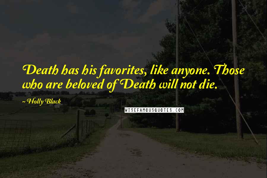 Holly Black Quotes: Death has his favorites, like anyone. Those who are beloved of Death will not die.