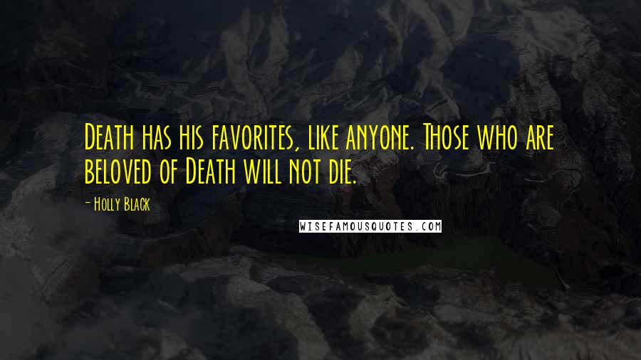 Holly Black Quotes: Death has his favorites, like anyone. Those who are beloved of Death will not die.