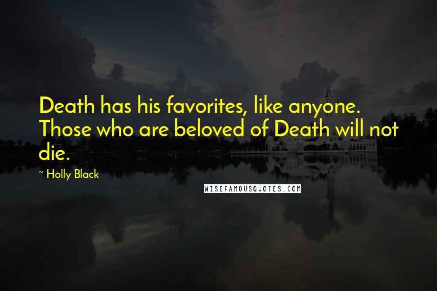 Holly Black Quotes: Death has his favorites, like anyone. Those who are beloved of Death will not die.