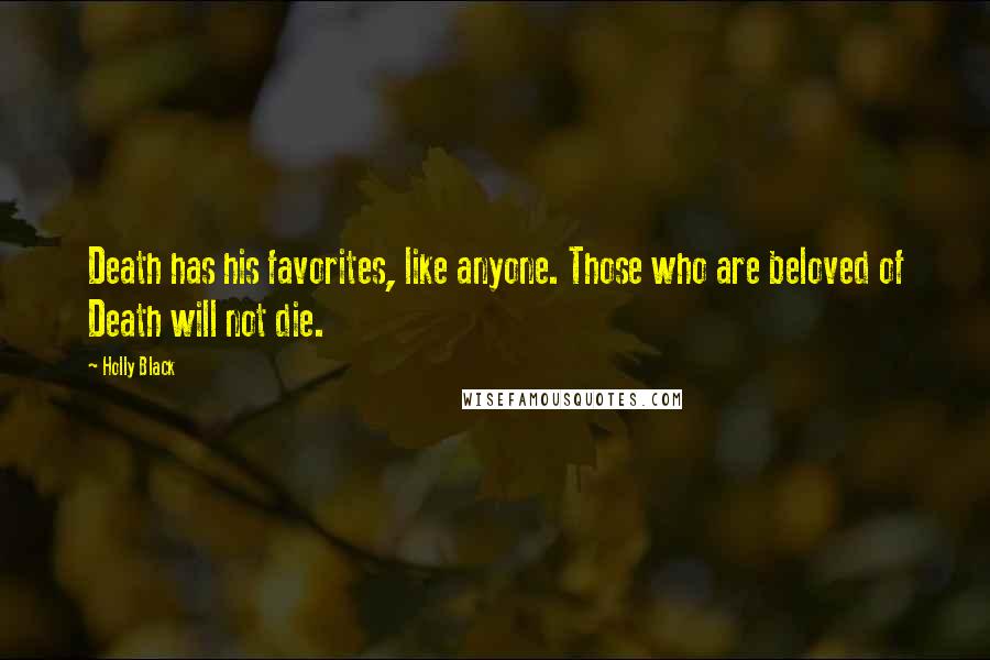 Holly Black Quotes: Death has his favorites, like anyone. Those who are beloved of Death will not die.