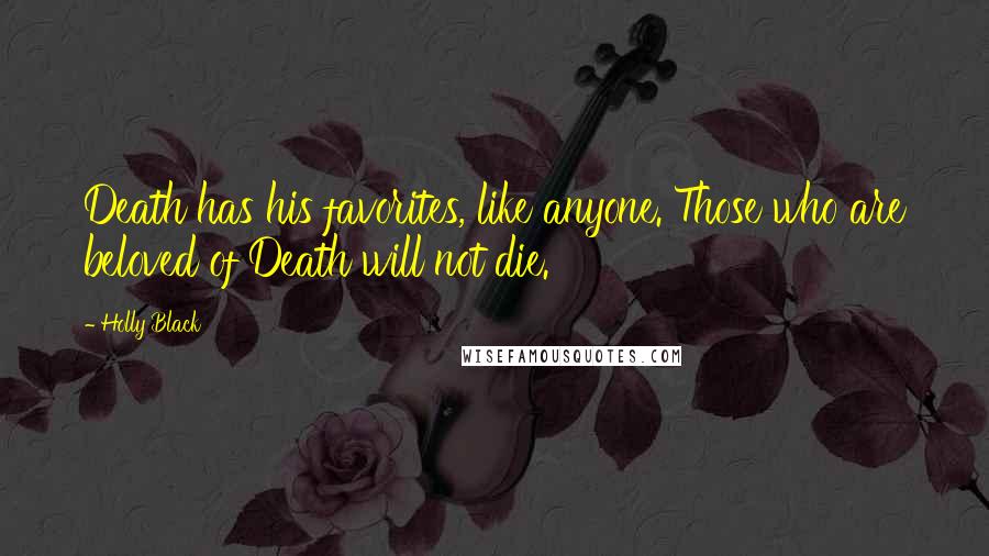 Holly Black Quotes: Death has his favorites, like anyone. Those who are beloved of Death will not die.