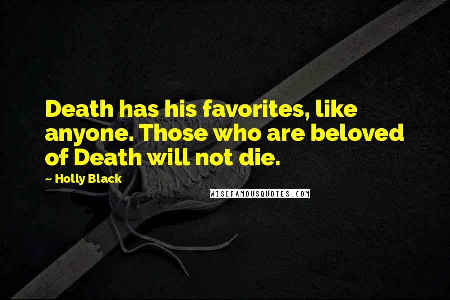 Holly Black Quotes: Death has his favorites, like anyone. Those who are beloved of Death will not die.