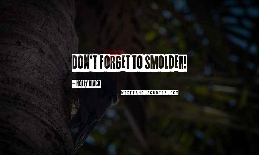 Holly Black Quotes: Don't forget to smolder!