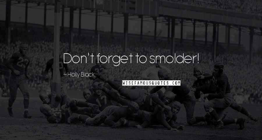 Holly Black Quotes: Don't forget to smolder!