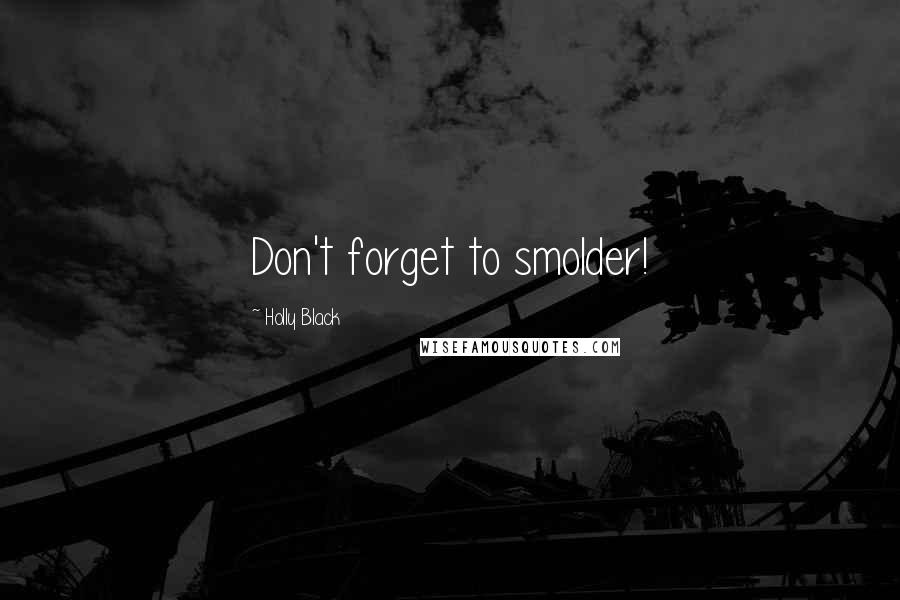 Holly Black Quotes: Don't forget to smolder!