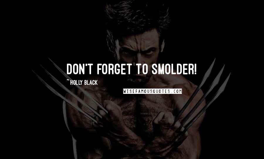 Holly Black Quotes: Don't forget to smolder!