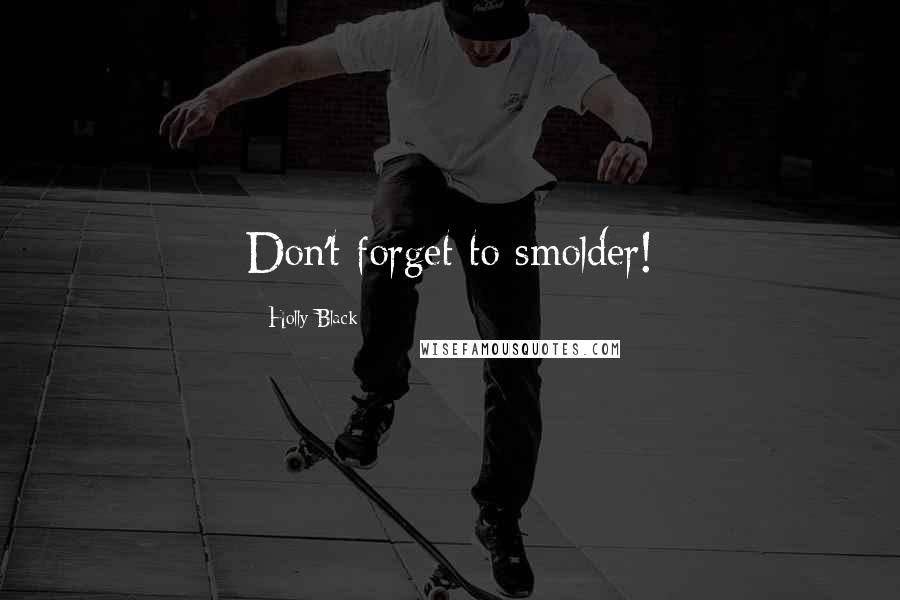 Holly Black Quotes: Don't forget to smolder!