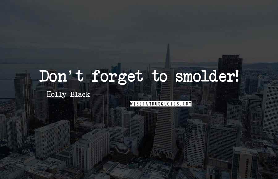 Holly Black Quotes: Don't forget to smolder!