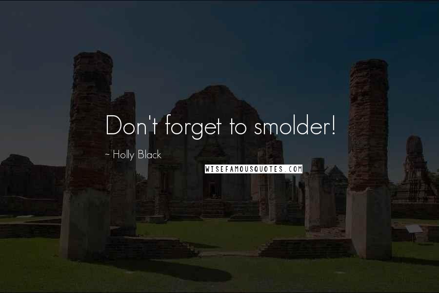 Holly Black Quotes: Don't forget to smolder!