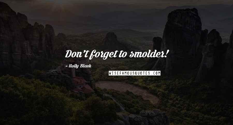 Holly Black Quotes: Don't forget to smolder!