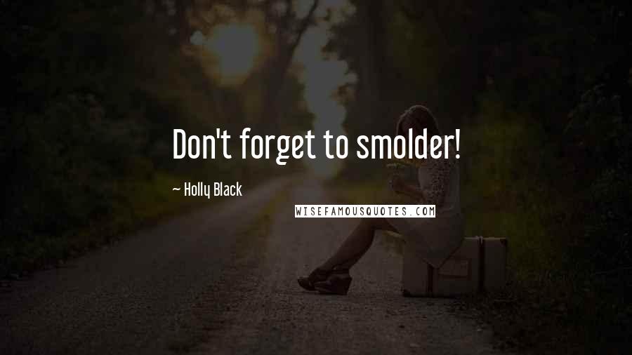 Holly Black Quotes: Don't forget to smolder!