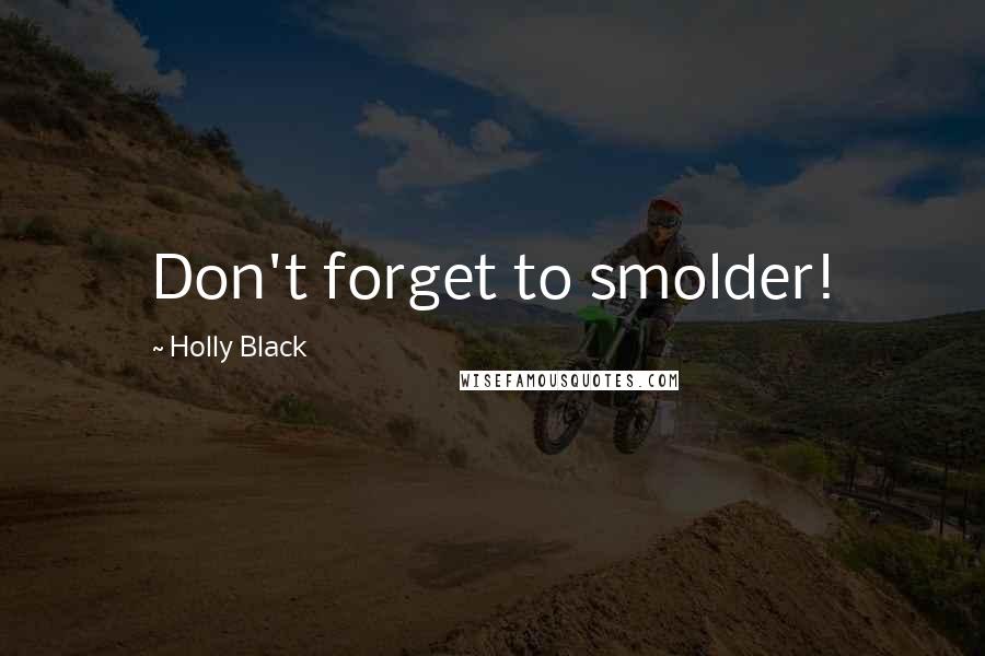 Holly Black Quotes: Don't forget to smolder!