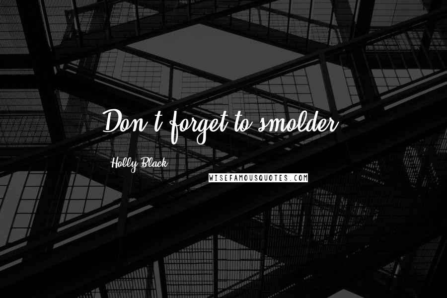 Holly Black Quotes: Don't forget to smolder!