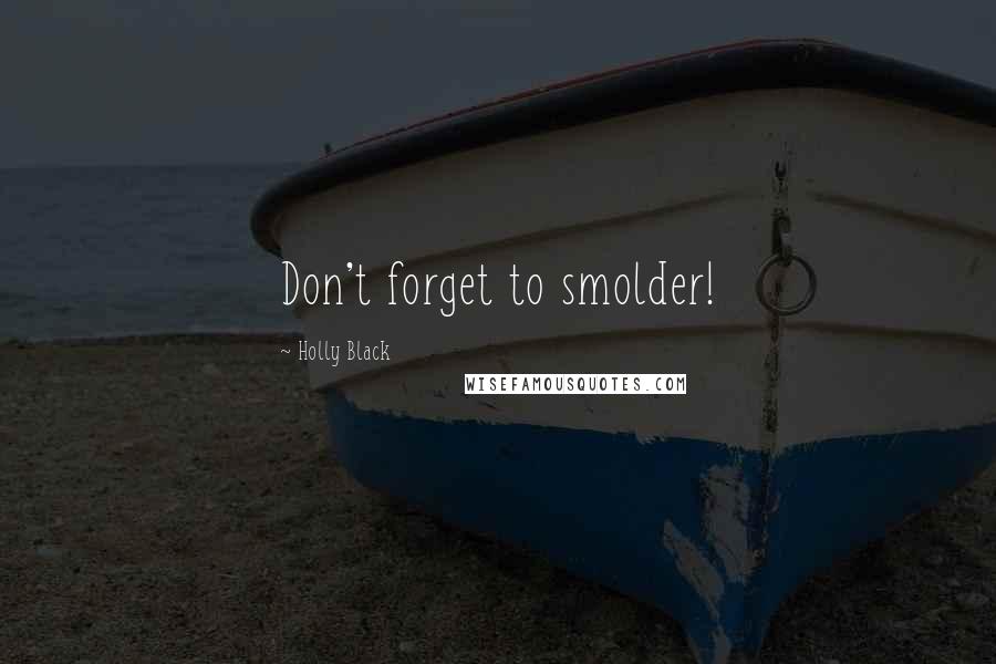 Holly Black Quotes: Don't forget to smolder!