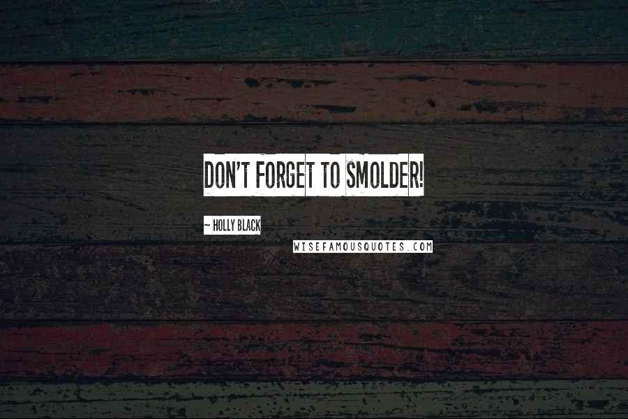 Holly Black Quotes: Don't forget to smolder!