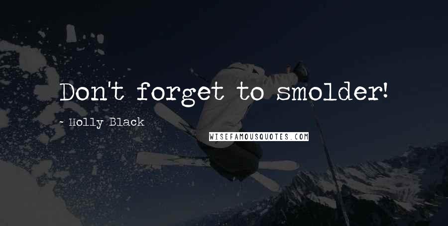 Holly Black Quotes: Don't forget to smolder!
