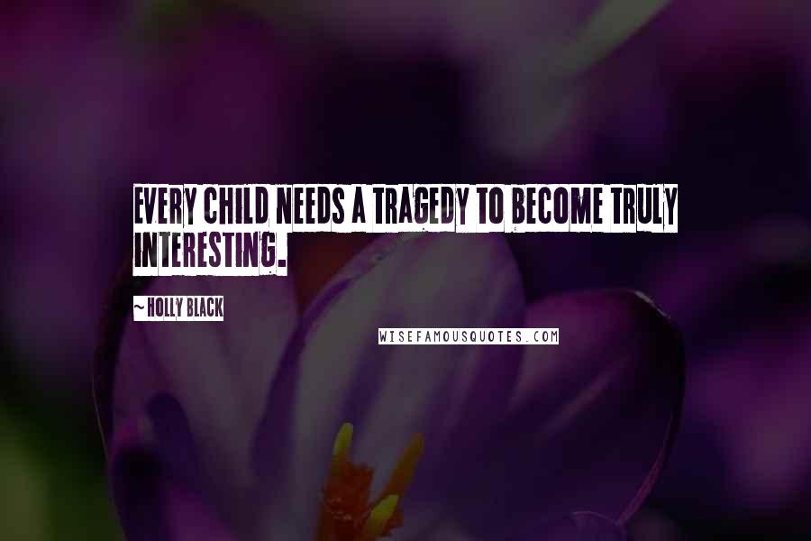 Holly Black Quotes: Every child needs a tragedy to become truly interesting.