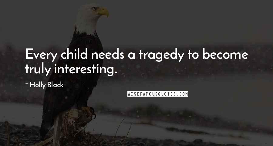 Holly Black Quotes: Every child needs a tragedy to become truly interesting.