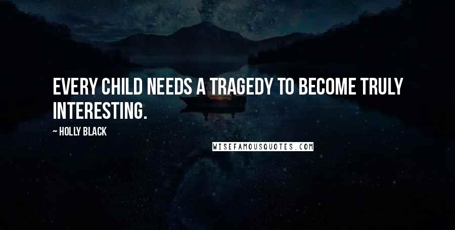 Holly Black Quotes: Every child needs a tragedy to become truly interesting.