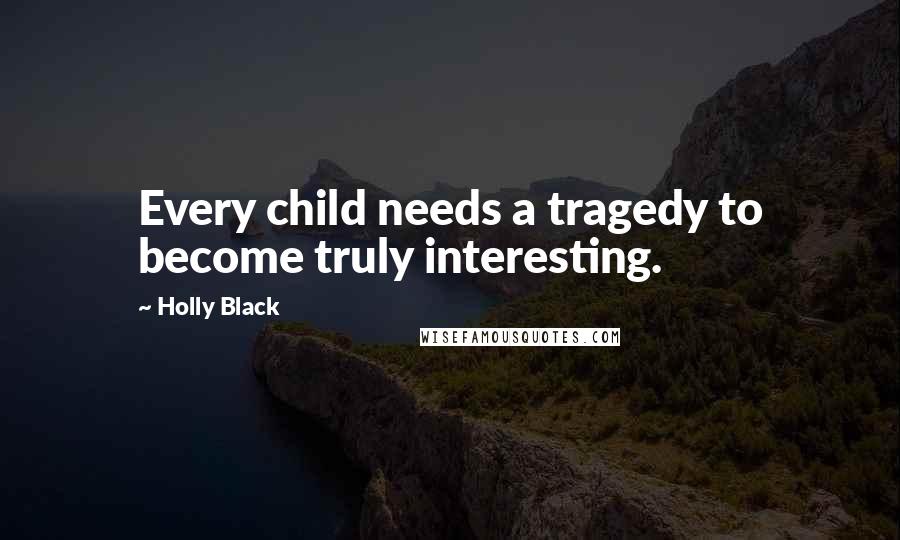 Holly Black Quotes: Every child needs a tragedy to become truly interesting.