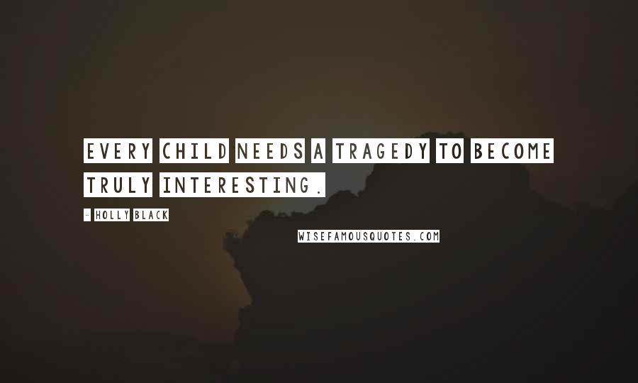 Holly Black Quotes: Every child needs a tragedy to become truly interesting.