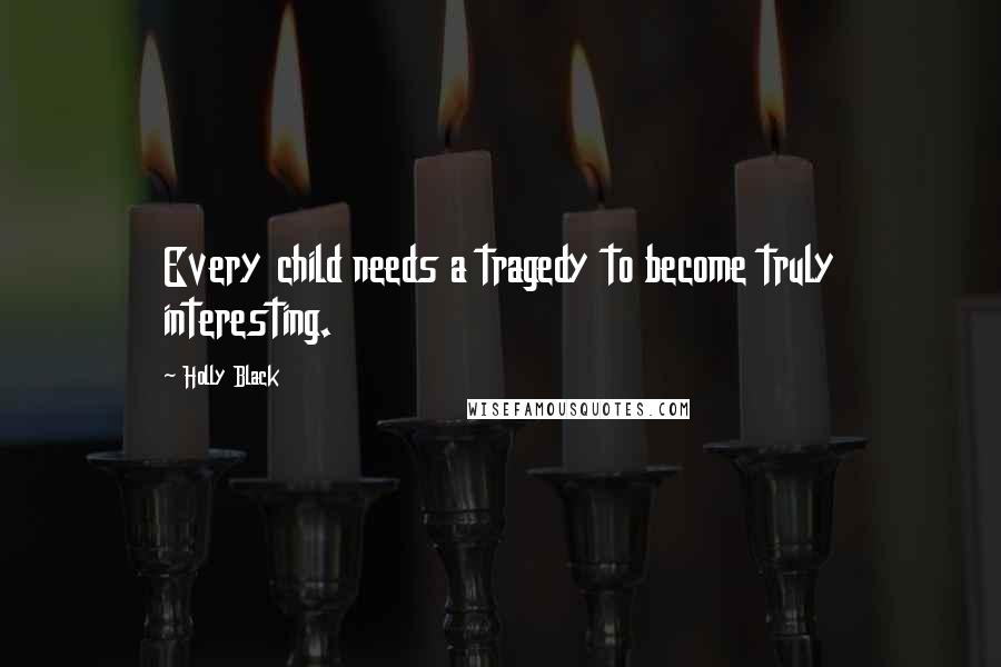 Holly Black Quotes: Every child needs a tragedy to become truly interesting.