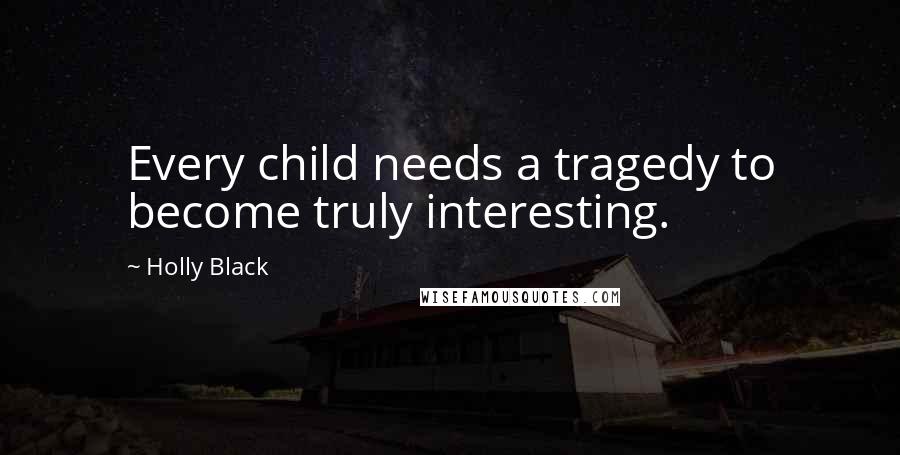 Holly Black Quotes: Every child needs a tragedy to become truly interesting.