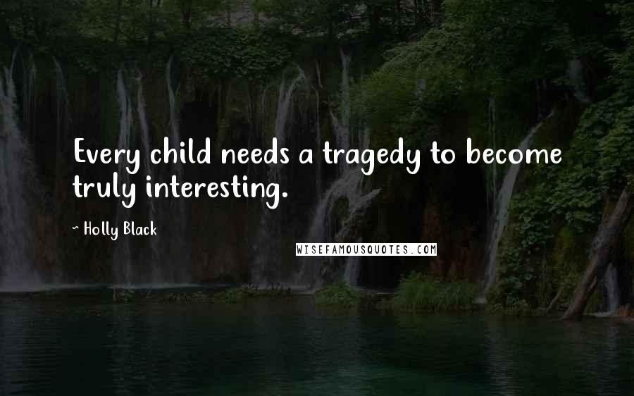 Holly Black Quotes: Every child needs a tragedy to become truly interesting.