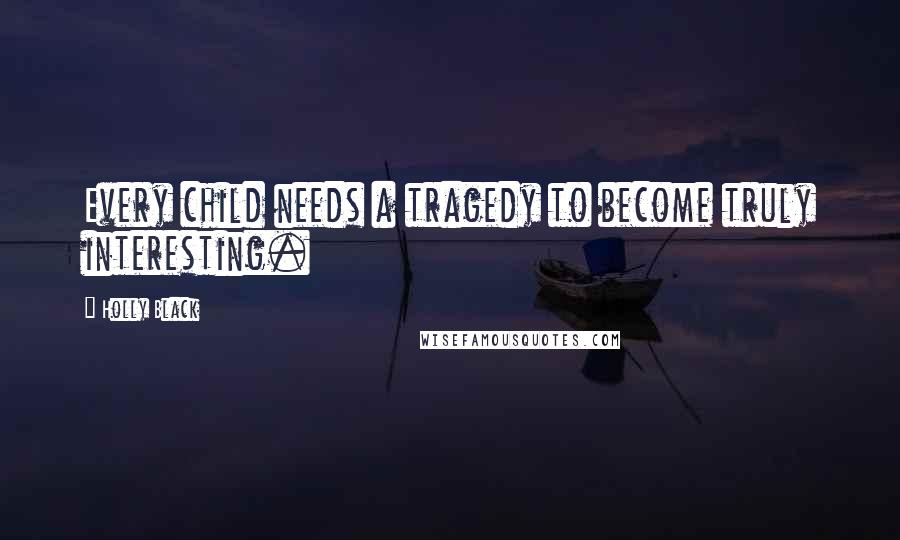 Holly Black Quotes: Every child needs a tragedy to become truly interesting.