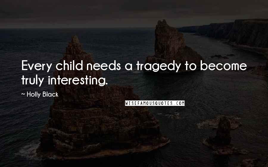 Holly Black Quotes: Every child needs a tragedy to become truly interesting.