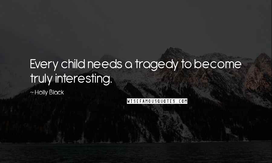 Holly Black Quotes: Every child needs a tragedy to become truly interesting.