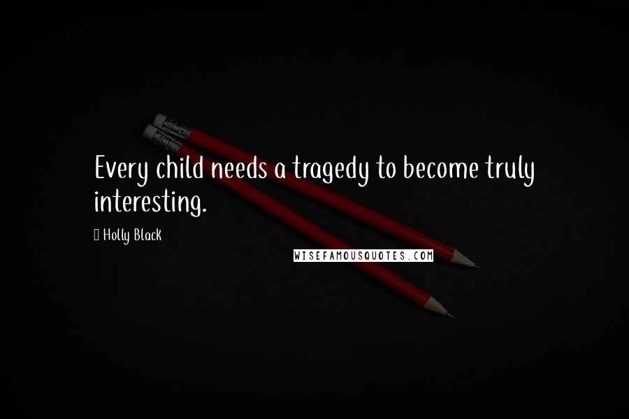 Holly Black Quotes: Every child needs a tragedy to become truly interesting.