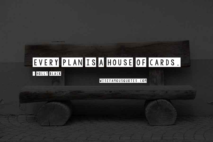 Holly Black Quotes: Every plan is a house of cards.