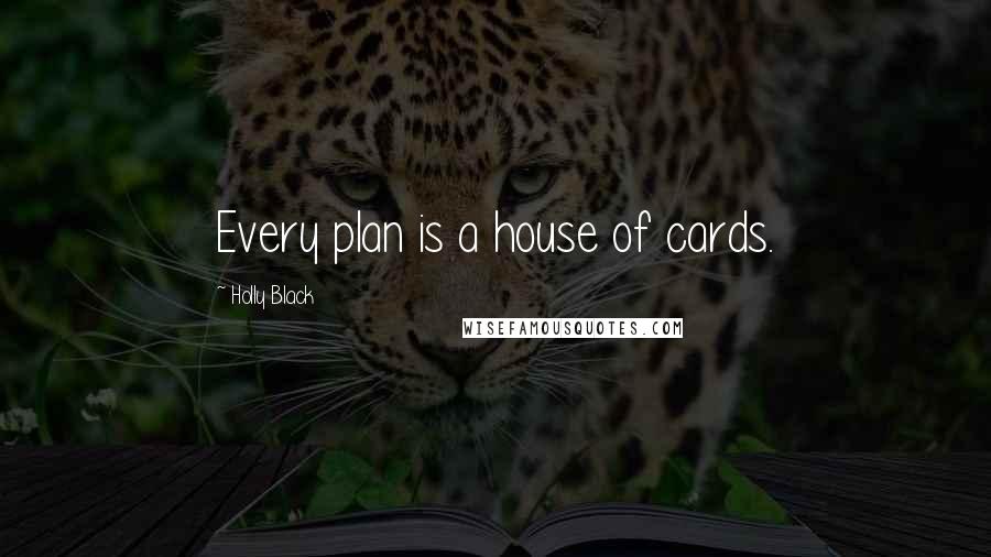 Holly Black Quotes: Every plan is a house of cards.