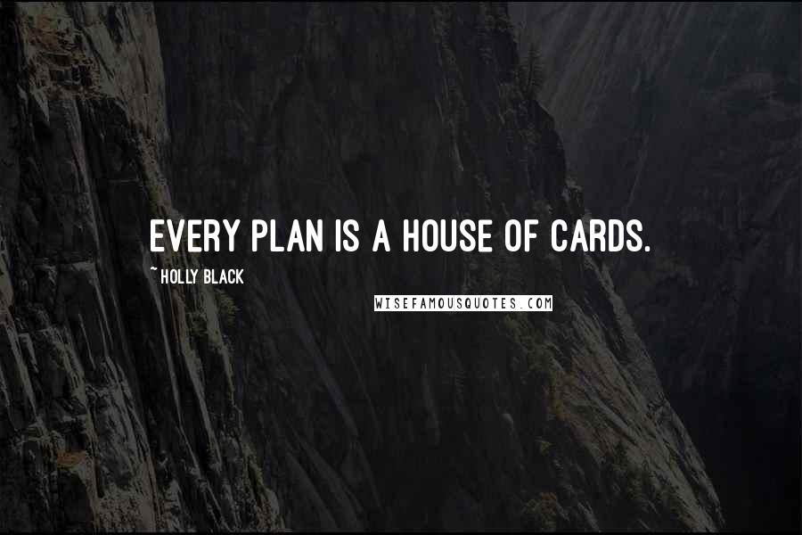 Holly Black Quotes: Every plan is a house of cards.