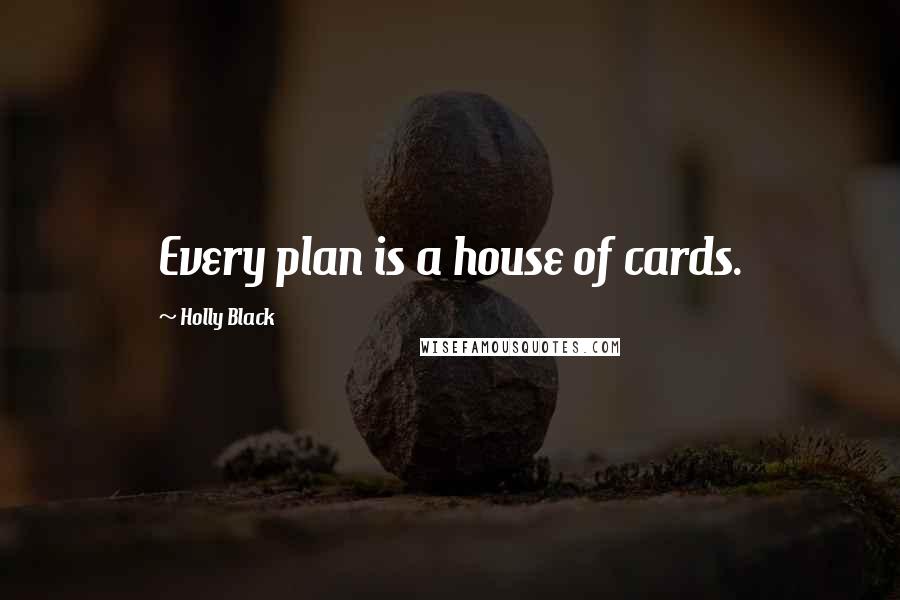 Holly Black Quotes: Every plan is a house of cards.