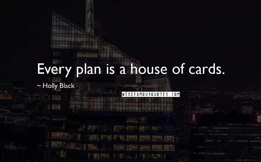 Holly Black Quotes: Every plan is a house of cards.