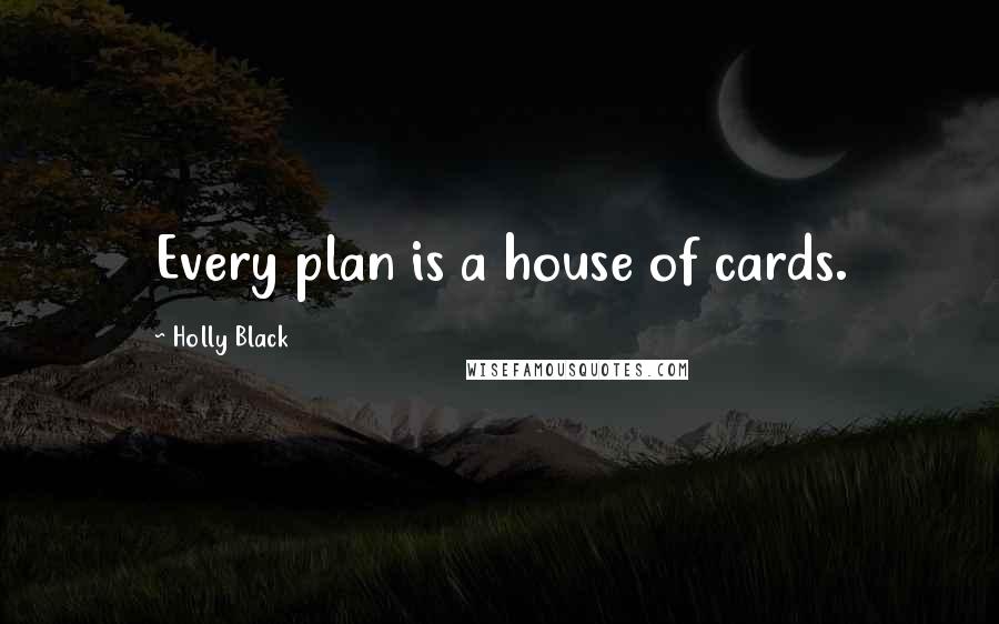 Holly Black Quotes: Every plan is a house of cards.