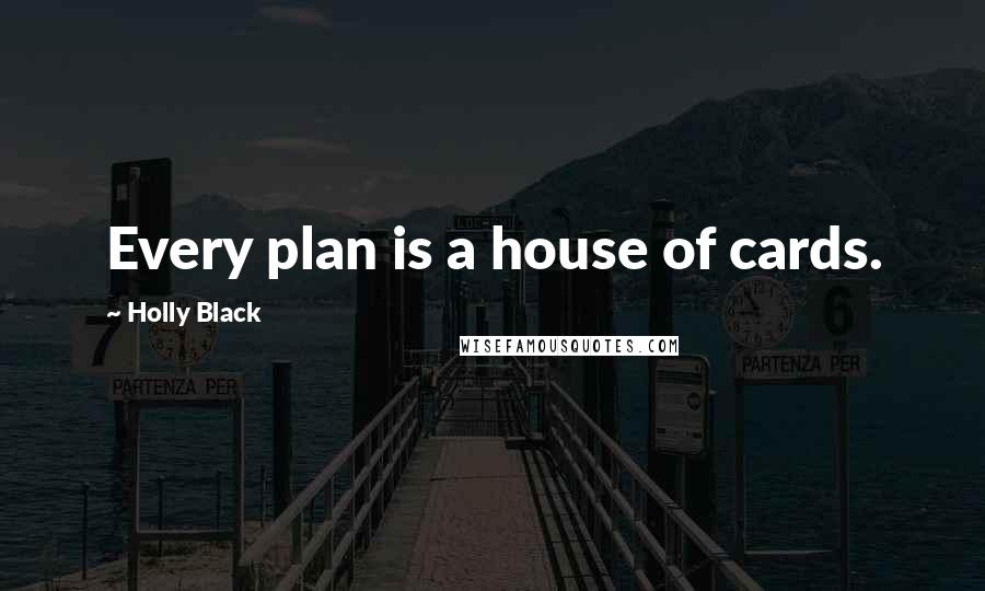 Holly Black Quotes: Every plan is a house of cards.