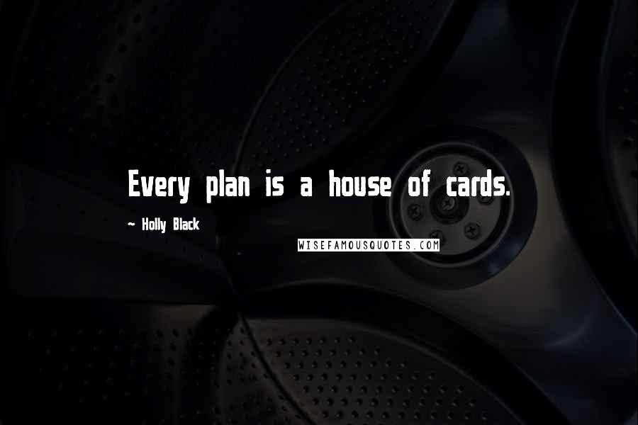 Holly Black Quotes: Every plan is a house of cards.