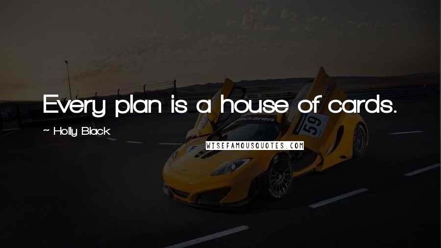 Holly Black Quotes: Every plan is a house of cards.