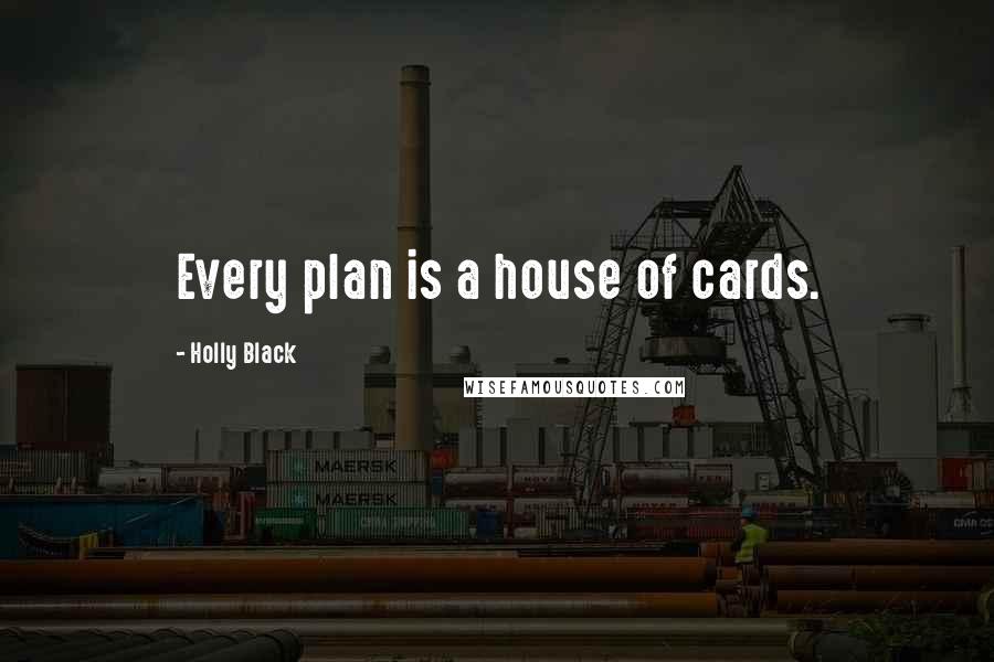 Holly Black Quotes: Every plan is a house of cards.