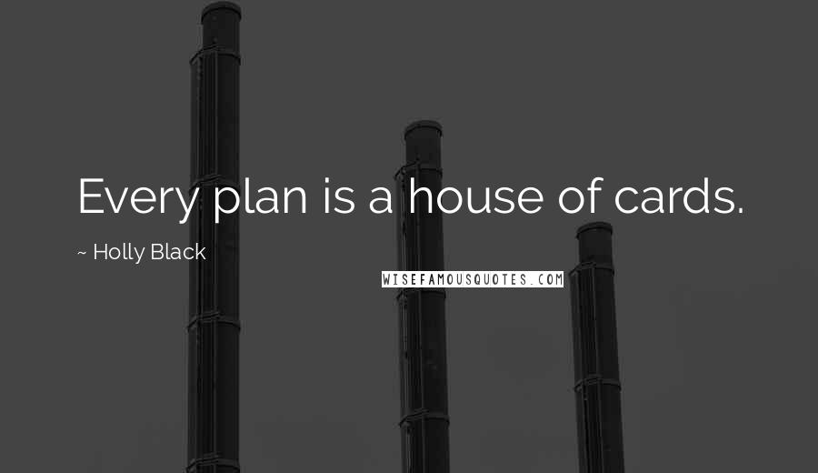 Holly Black Quotes: Every plan is a house of cards.