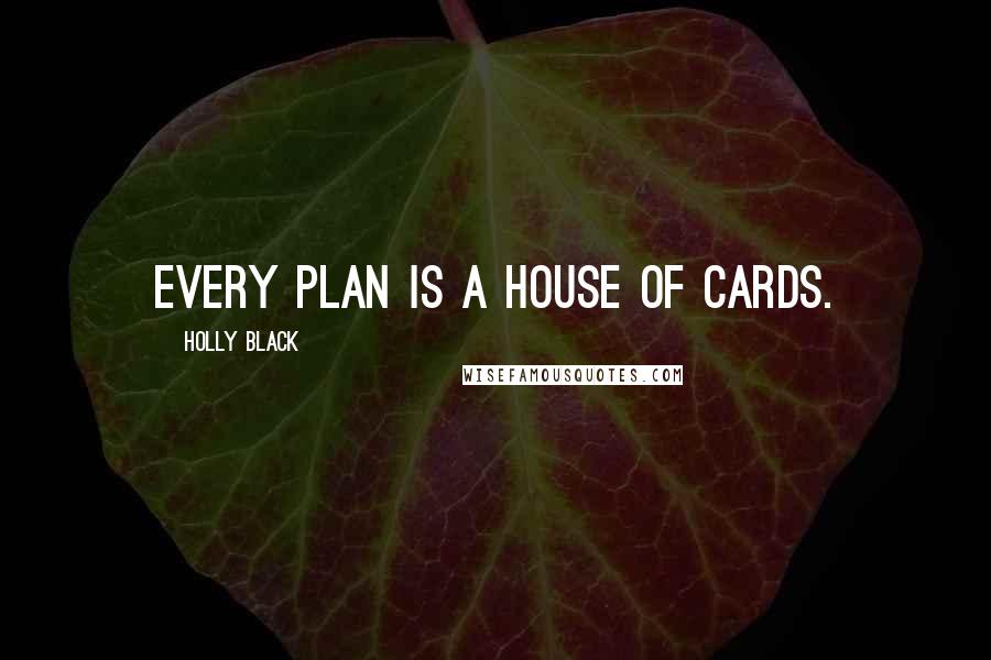 Holly Black Quotes: Every plan is a house of cards.