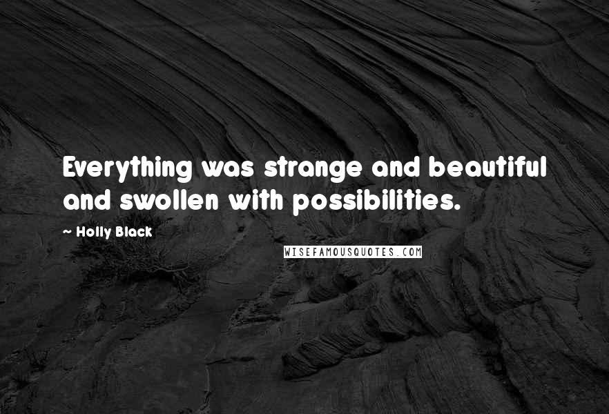 Holly Black Quotes: Everything was strange and beautiful and swollen with possibilities.