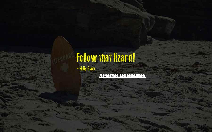 Holly Black Quotes: Follow that lizard!